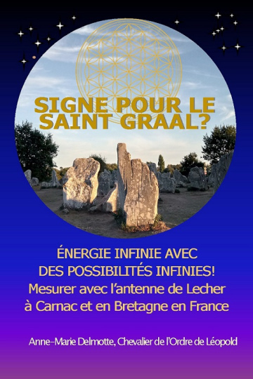 OUVRAGE Signe pour le Saint Graal? Energie infinie avec des possibilités infinies! Mesurer avec l'antenne de Lecher à Carnac et en Bretagne en France. Signé par l'auteur 
