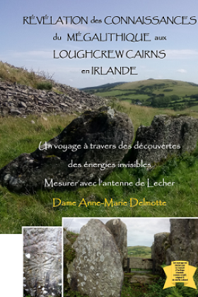 OUVRAGE Révélation des connaissances du mégalithique aux Loughcrew Cairns en Irlande - Un voyage à travers des découvertes des énergies invisibles – Mesurer avec l’antenne de Lecher